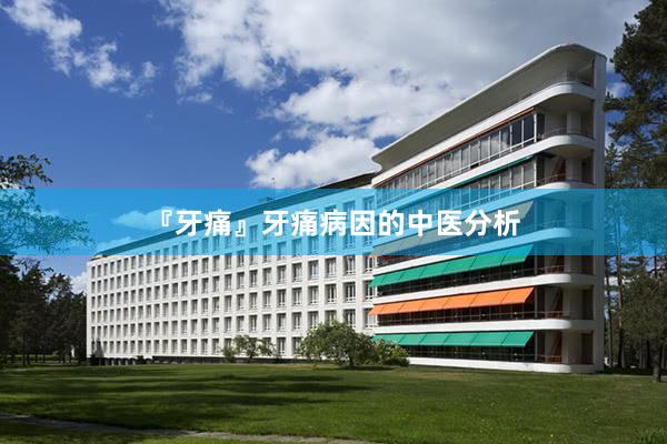 『牙痛』牙痛病因的中医分析